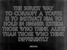 the surest way to corrupt a youth is to instruct him to hold in higher esteem those who think alike than those who think differently.jpg